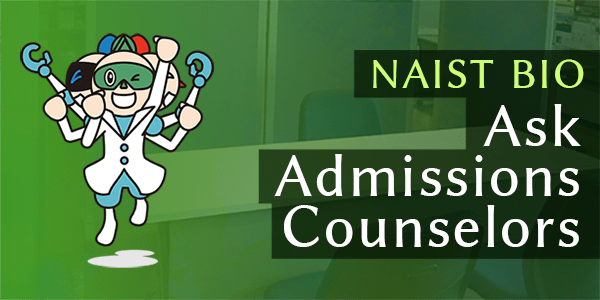 Ask questions about the admission process and studies at NAIST